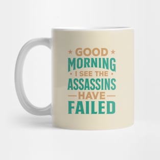 Good morning I see the assassins have failed Mug